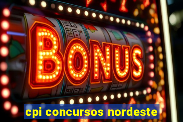 cpi concursos nordeste